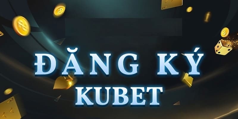 Điều kiện cần để đăng ký Kubet