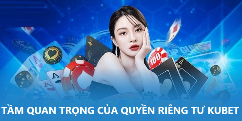 Tầm quan trọng của quyền riêng tư kubet gửi đến hội viên 