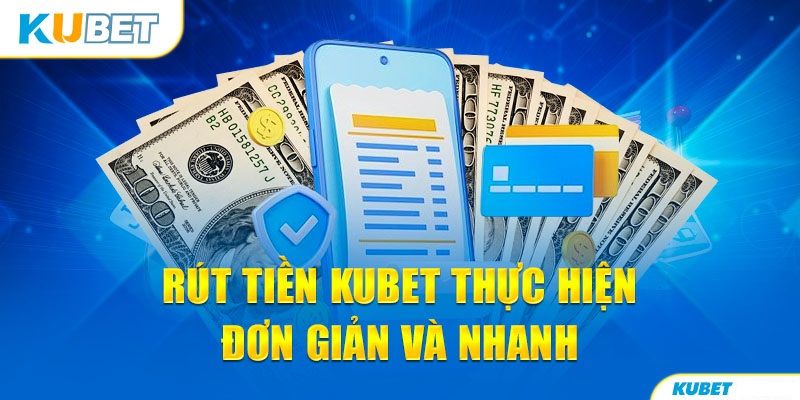 Hệ thống rút tiền trực tuyến tại Kubet cực an toàn