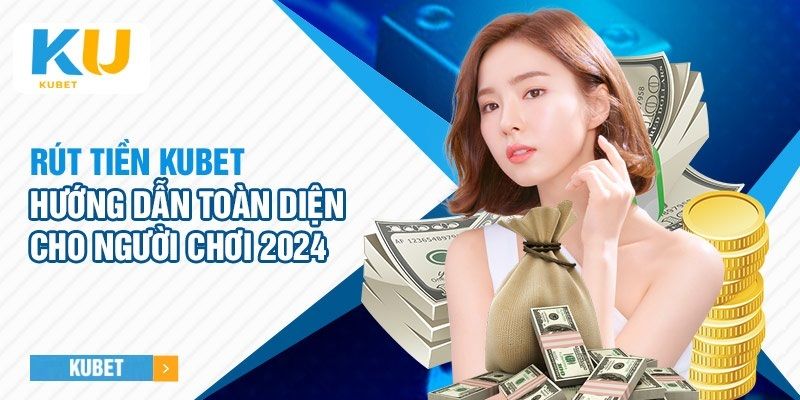 Quy trình thiết lập và tạo lệnh rút tiền Kubet chuẩn