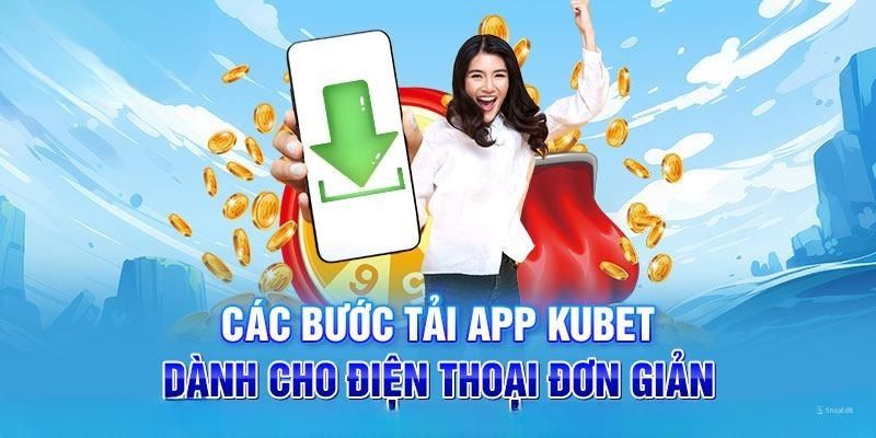 Cách thức tải app Kubet nhanh cho hệ điều hành Android