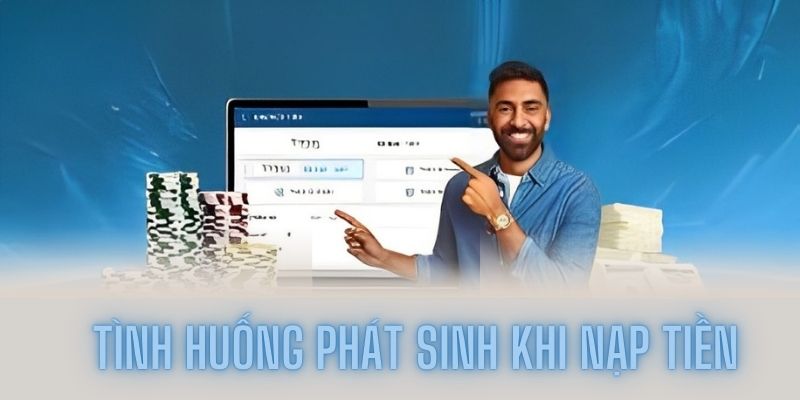 Tình huống phát sinh khi nạp tiền tại Kubet